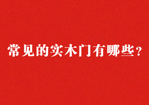 常見(jiàn)的實(shí)木門(mén)有哪些？